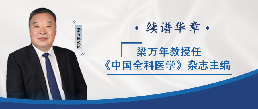续谱华章！梁万年受邀担任《中国全科医学》杂志主编